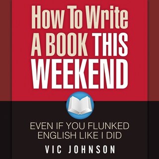 How To Write A Book This Weekend, Even If You Flunked English Like I Did
