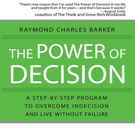 The Power of Decision: A Step-by-Step Program to Overcome Indecision and Live Without Failure Forever