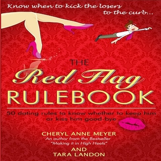 The Red Flag Rule Book: 50 Dating Rules To Know Whether To Keep Him Or Kiss Him Good-bye