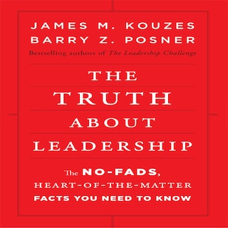 The Truth About Leadership: The No-fads, To The Heart-of-the-matter Facts You Need To Know