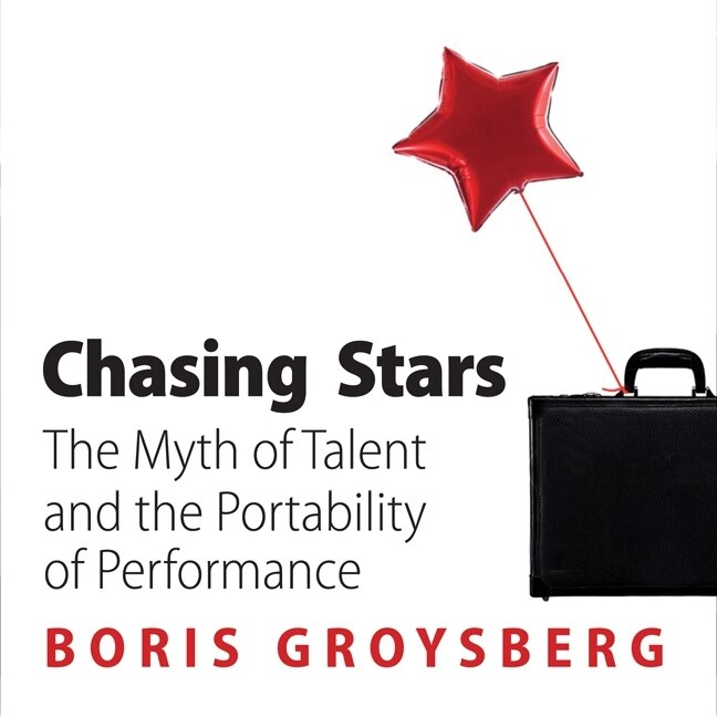 Chasing Stars: The Myth Of Talent And The Portability Of Performance