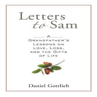 Letters To Sam: A Grandfather's Lessons On Love, Loss, And The Gifts Of Life