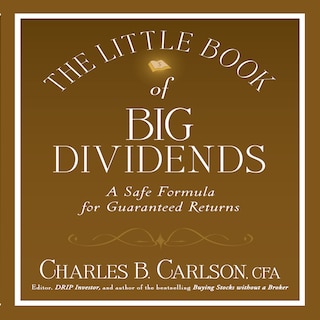 The Little Book Of Big Dividends: A Safe Formula For Guaranteed Returns