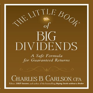 The Little Book Of Big Dividends: A Safe Formula For Guaranteed Returns