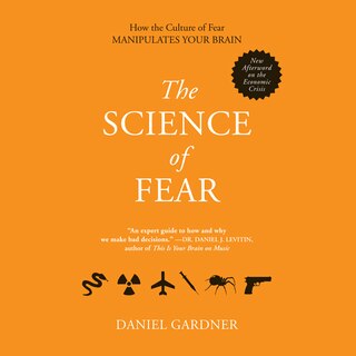 The Science Fear: Why We Fear The Things We Should Not- And Put Ourselves In Great Danger