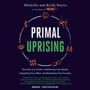 Primal Uprising: The Paleo F(x) Guide To Optimizing Your Health, Expanding Your Mind, And Reclaiming Your Freedom by Michelle Norris