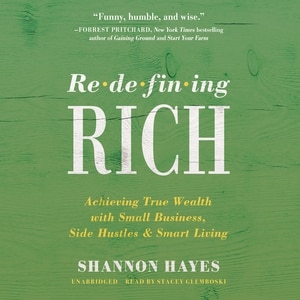 Redefining Rich: Achieving True Wealth With Small Business, Side Hustles, And Smart Living