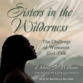 Sisters in the Wilderness: The Challenge of Womanist God-Talk