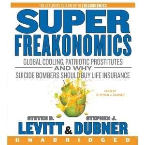 SuperFreakonomics: Global Cooling, Patriotic Prostitutes, and Why Suicide Bombers Should Buy Life Insurance