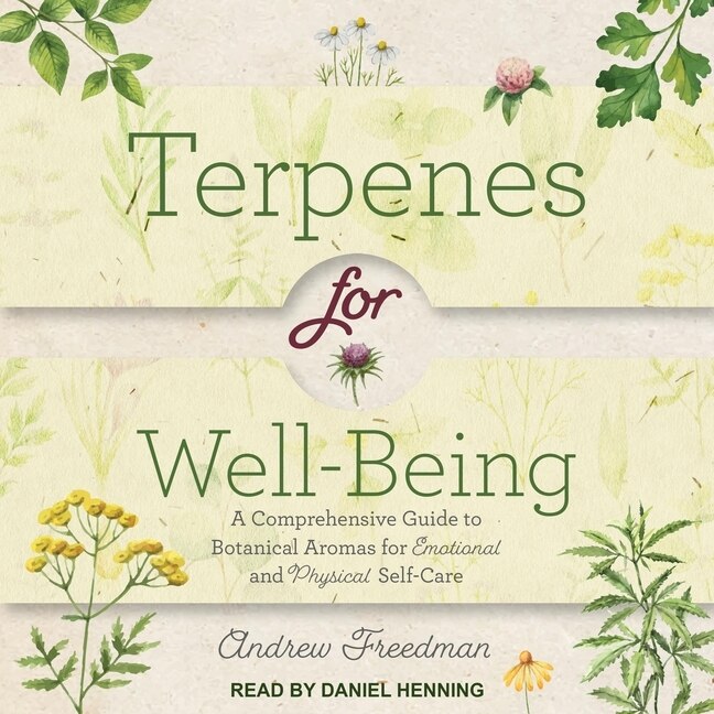 Terpenes For Well-being: A Comprehensive Guide To Botanical Aromas For Emotional And Physical Self-care