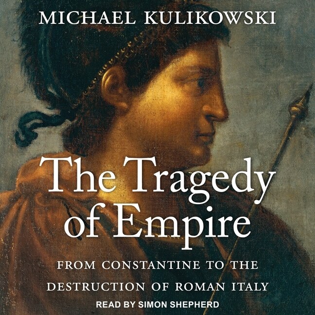 The Tragedy Of Empire: From Constantine To The Destruction Of Roman Italy