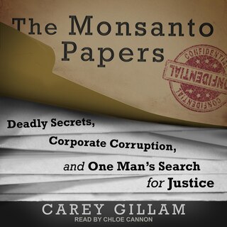 The Monsanto Papers LIB/E: Deadly Secrets, Corporate Corruption, and One Man’s Search for Justice
