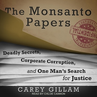 The Monsanto Papers: Deadly Secrets, Corporate Corruption, and One Man’s Search for Justice