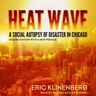 Heat Wave Lib/e: A Social Autopsy Of Disaster In Chicago, Second Edition With A New Preface