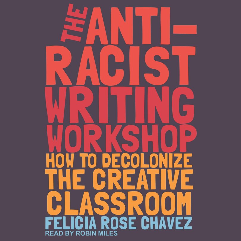 The Anti-racist Writing Workshop: How To Decolonize The Creative Classroom