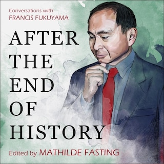 After The End Of History: Conversations With Francis Fukuyama