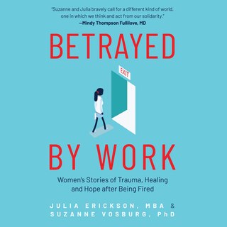 Betrayed by Work: Women’s Stories of Trauma, Healing and Hope after Being Fired