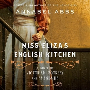 Miss Eliza's English Kitchen: A Novel Of Victorian Cookery And Friendship