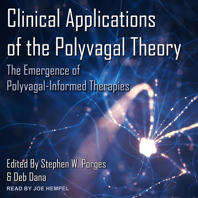 Clinical Applications Of The Polyvagal Theory Lib/e: The Emergence Of Polyvagal-informed Therapies