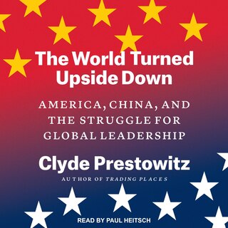 The World Turned Upside Down Lib/e: America, China, And The Struggle For Global Leadership