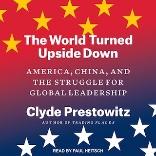 The World Turned Upside Down: America, China, And The Struggle For Global Leadership