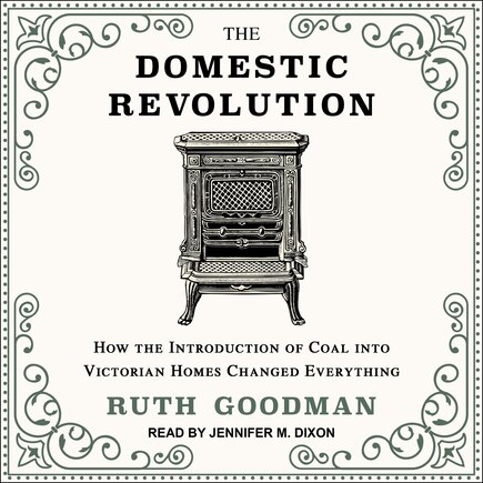 The Domestic Revolution: How The Introduction Of Coal Into Victorian Homes Changed Everything