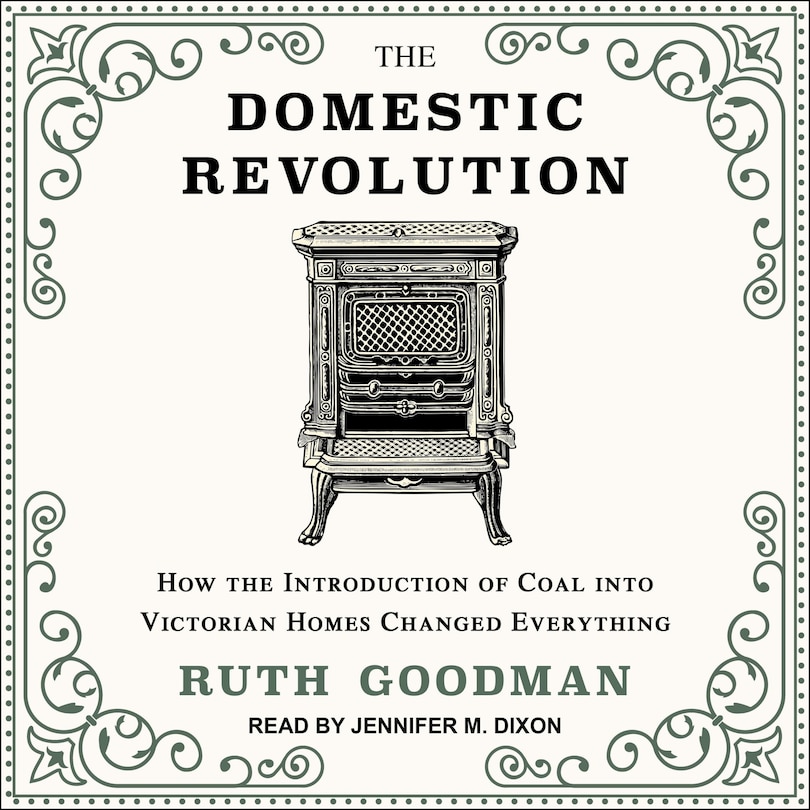 The Domestic Revolution: How The Introduction Of Coal Into Victorian Homes Changed Everything