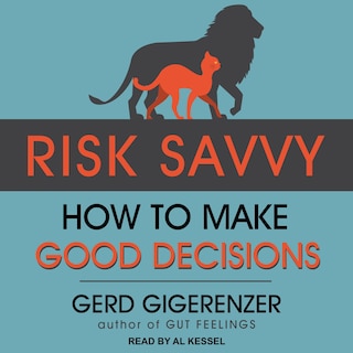 Risk Savvy: How To Make Good Decisions