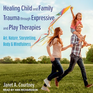 Front cover_Healing Child And Family Trauma Through Expressive And Play Therapies