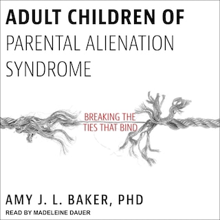 Adult Children Of Parental Alienation Syndrome: Breaking The Ties That Bind