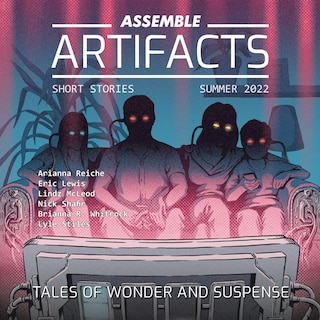 Assemble Artifacts Short Story Magazine: Summer 2022 (Issue #2): Short Stories