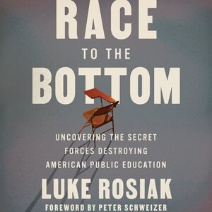 Race To The Bottom: Uncovering The Secret Forces Destroying American Public Education