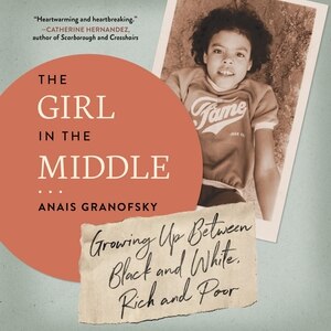 The Girl In The Middle: Growing Up Between Black And White, Rich And Poor