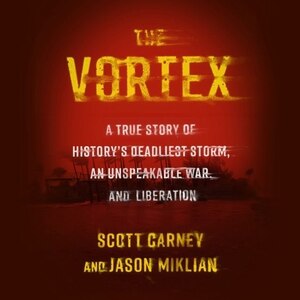 The Vortex: A True Story of History’s Deadliest Storm, an Unspeakable War, and Liberation