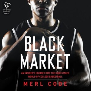 Black Market: An Insider's Journey Into The High-stakes World Of College Basketball