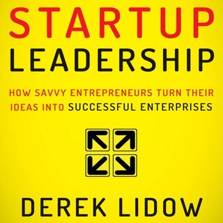 Startup Leadership Lib/e: How Savvy Entrepreneurs Turn Their Ideas Into Successful Enterprises