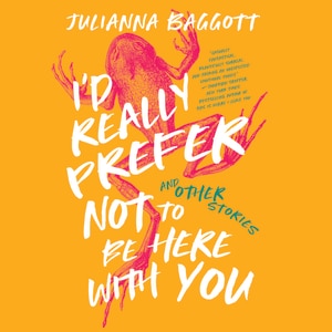 Front cover_I’d Really Prefer Not to Be Here with You, and Other Stories