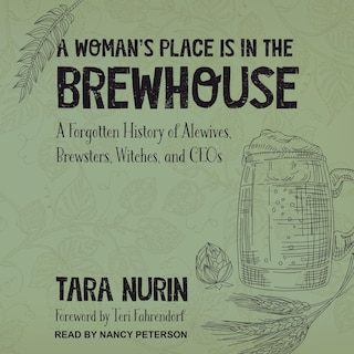 A Woman's Place Is In The Brewhouse: A Forgotten History Of Alewives, Brewsters, Witches, And Ceos