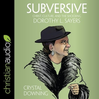 Subversive: Christ, Culture, and the Shocking Dorothy L. Sayers