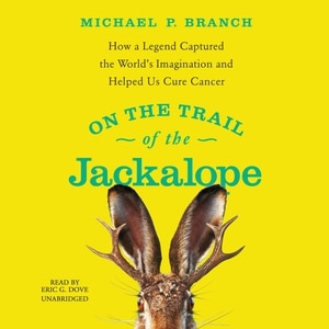 On the Trail of the Jackalope: How a Legend Captured the World’s Imagination and Helped Us Cure Cancer