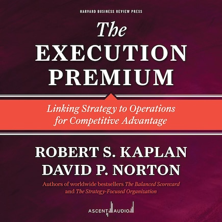 The Execution Premium: Linking Strategy to Operations for Competitive Advantage