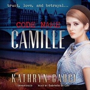 Code Name Camille: A Story of Trust, Love, and Betrayal