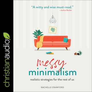 Messy Minimalism: Realistic Strategies for the Rest of Us