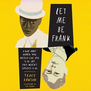 Let Me Be Frank: A Book About Women Who Dressed Like Men To Do Shit They Weren't Supposed To Do