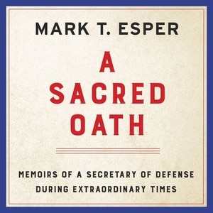 A Sacred Oath: Memoirs Of A Secretary Of Defense During Extraordinary Times