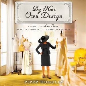 By Her Own Design: A Novel Of Ann Lowe, Fashion Designer To The Social Register