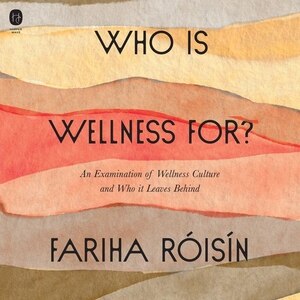 Who Is Wellness For?: An Examination Of Wellness Culture And Who It Leaves Behind