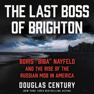 The Last Boss of Brighton: Boris “Biba” Nayfeld and the Rise of the Russian Mob in America