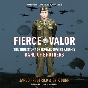 Fierce Valor: The True Story of Ronald Speirs and His Band of Brothers