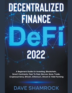 Front cover_Decentralized Finance (DeFi) 2023 A Beginners Guide On Investing, Blockchain, Smart Contracts, Peer To Peer, Borrow, Save, Trade, Cryptocurrency, Bitcoin, Ethereum, Altcoin & Yield Farming